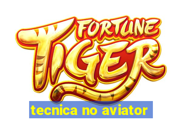 tecnica no aviator